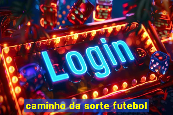 caminho da sorte futebol